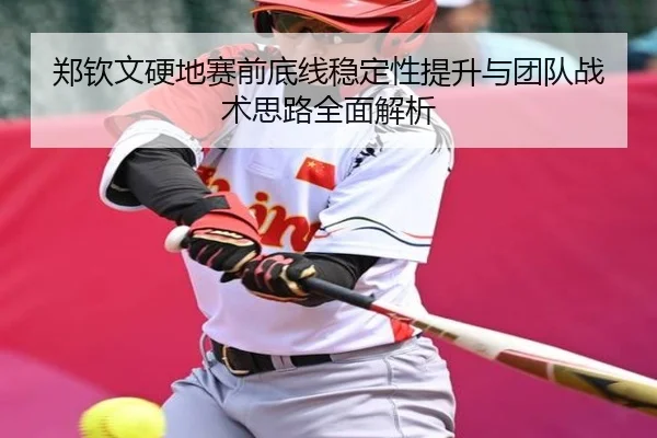 郑钦文硬地赛前底线稳定性提升与团队战术思路全面解析