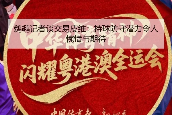 鹈鹕记者谈交易皮维：持球防守潜力令人惋惜与期待